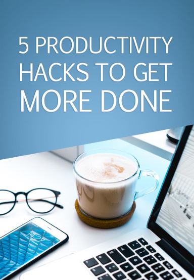 5 PRODUCTIVITY HACKS TO GET MORE DONE