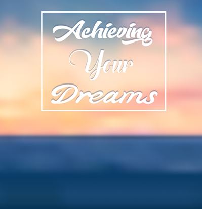 Achieving Your Dreams
